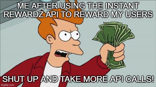 Shut Up And Take My Money Fry Meme | ME AFTER USING THE INSTANT REWARDZ API TO REWARD MY USERS; SHUT UP AND TAKE MORE API CALLS! | image tagged in memes,shut up and take my money fry | made w/ Imgflip meme maker