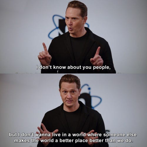 I don't know about you people, but I don't wanna live in a world where  someone else makes the world a better place better than we do. | Silicon  Valley | TVgag.com