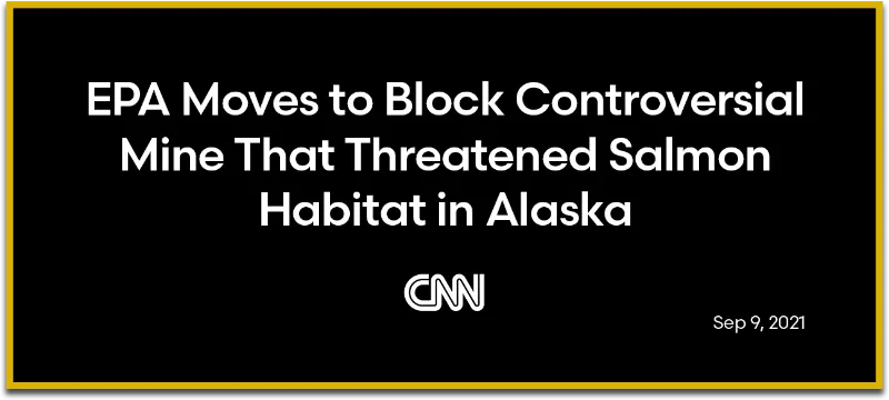 CNN: EPA Moves to Block Controversial Mine That Threatened Salmon Habitat in Alaska
