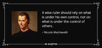 Niccolo Machiavelli quote: A wise ruler should rely on what is under his...