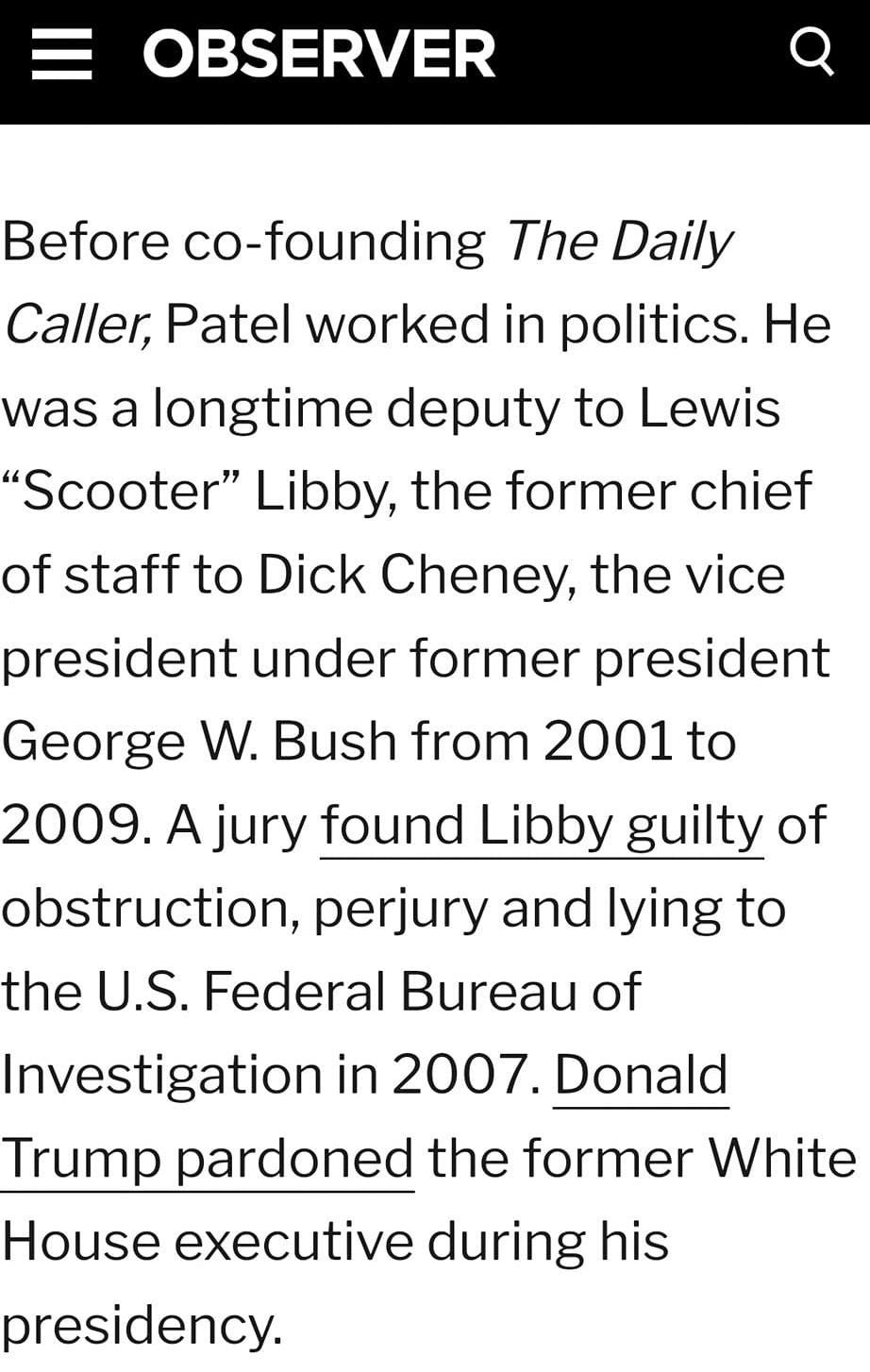 May be an image of text that says '8:59 5G 48% OBSERVER Before co-founding The Daily Caller, Patel worked in politics. He was a longtime deputy to Lewis 'Scooter" Libby, the former chief of staff to Dick Cheney, the vice president under former president George W. Bush from 2001 to 2009. jury found Libby guilty of obstruction, perjury and lying to the U.S. Federal Bureau of Investigation in 2007. Donald Trump pardoned the former White House executive during his presidency. After working for Libby, Patel GHOST WHEY Protein Powder, GHOST 7,072 Amazon. customer eview'