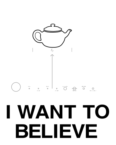 it’s a line drawin’ of a teapot with the words “I WANT TO BELIEVE” underneath it – y’know, like that poster from _The X-Files_.