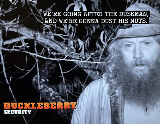 A bearded hunter type saying, "We're going after the Duskman, and we're going to dust his nuts."