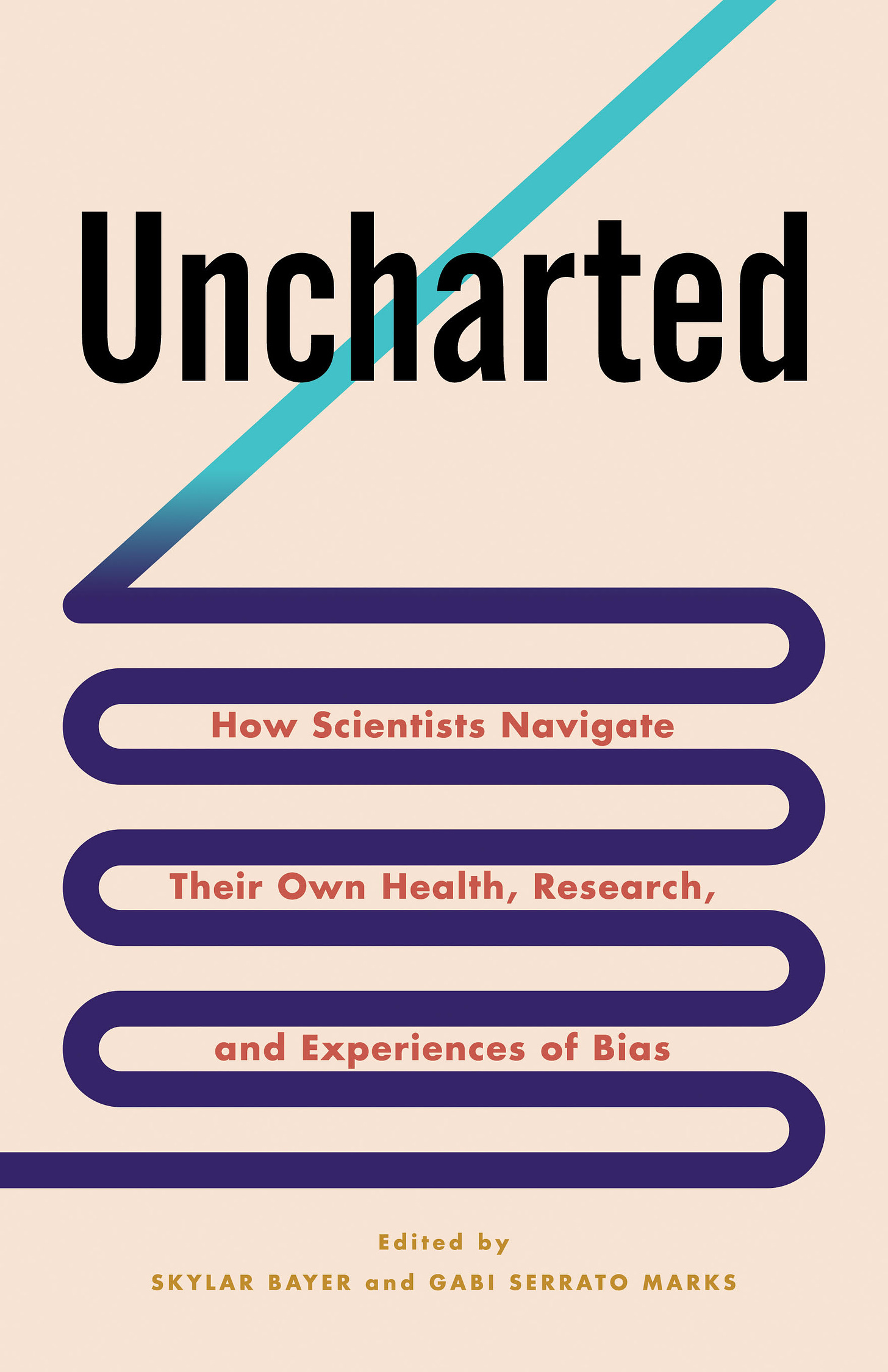 Uncharted book cover. There is a blue winding line across the cover. The full title is Uncharted: How Scientists Navigate Their Own Health, Research, and Experiences of Bias. Edited by Skylar Bayer and Gabi Serrato Marks