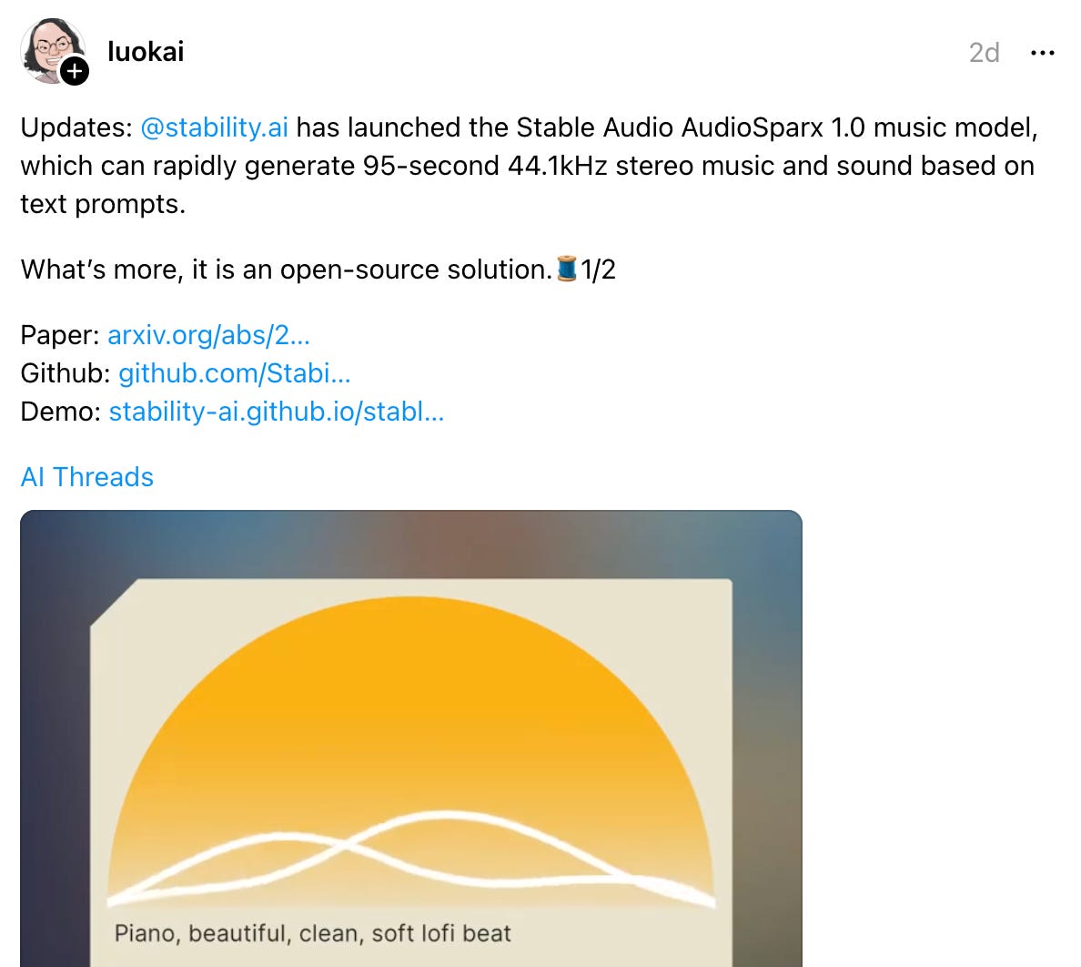  luokai 2d Updates:  @stability.ai  has launched the Stable Audio AudioSparx 1.0 music model, which can rapidly generate 95-second 44.1kHz stereo music and sound based on text prompts. What’s more, it is an open-source solution.🧵1/2 Paper: arxiv.org/abs/2… Github: github.com/Stabi… Demo: stability-ai.github.io/stabl… AI Threads