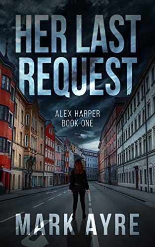Her Last Request: An Alex Harper Mystery Thriller (Alex Harper Mysteries Book 1) by [Mark Ayre]