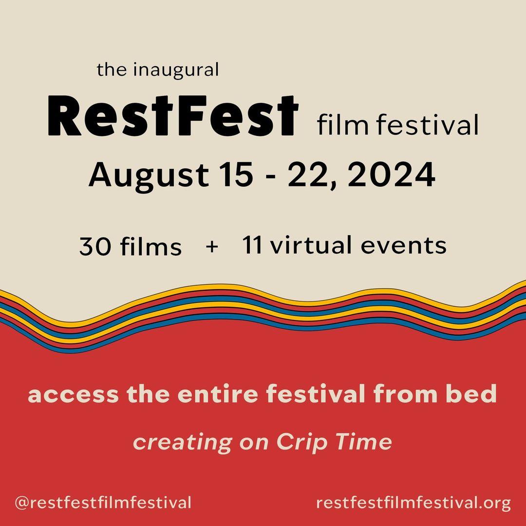 On a white and red background, yellow, red, and blue lines run through the center. The top text reads in black font, “the inaugural RestFest film festival, August 15-22, 2024, 30 films + 11 virtual events”. The bottom text reads in white font, “access the entire festival from bed, creating on Crip Time, @restfestfilmfestival, http://resfestfilmfestival.com”