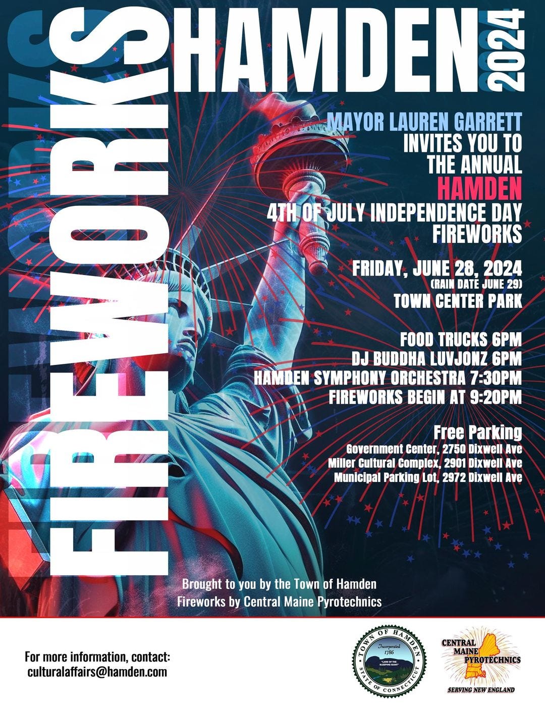 May be an image of fireworks and text that says 'o EBE CHAMDENA 222 MAYOR LAUREN GARRETT INVITES YOU TO THE ANNUAL HAMDEN 4TH.OFJULY 4 JULY INDEPENDENCE DAY FIREWORKS FOOD TRUCKS 6PM DJ BUDDHA LUVJONZ 6PM HAMDEN SYMPHONY ORCHESTRA 7:30PM FIREWORKS BEGIN AT 9:20PM FRIDAY, JUNE 28. 2024 CRAIN DATE JUNE 29) TOWN CENTER PARK Free Parking Bovernment Genter, 2750 Dixwell Ave Miller Cultural Complex, 2901 Dixwell Ave Municipal Parking Lot, 2972 Dixwell Ave Brought to you by by the Town of Hamden Fireworks by Central Maine Pyrotechnics For more information, contact: culturalaffairs@hamden.com CENTRAL MAINE PYROTECHNICS 5EANGNE ENGLAND'