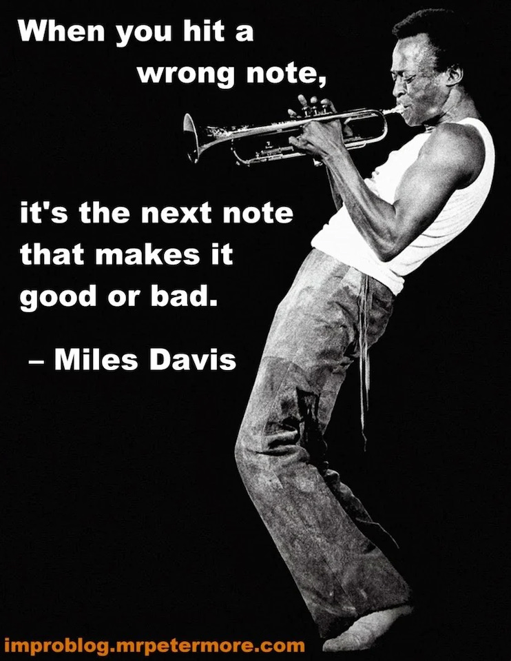 Miles Davis: When you hit a wrong note, it's the next note that makes it good or bad. 