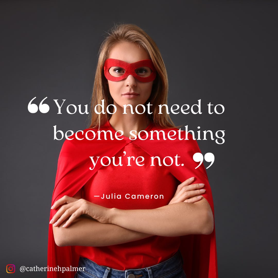 A woman in a red hero's cape and mask with the quote from Julia Cameron: "You do not need to become something you're not."