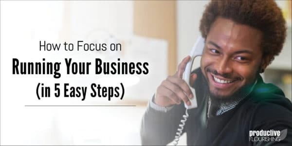 A man is smiling, talking on the phone. Text Overlay: How to Focus on Running Your Business (in 5 Easy Steps)