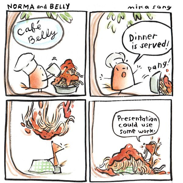 Belly the small round squirrel is wearing a chef hat shaking salt over a plate of spaghetti. "Dinner is served!" she yells, kicking over the bowl. It falls off of the branch she is standing on and lands on Norma the tall triangular squirrel! "Presentation could use some work." says Norma.
