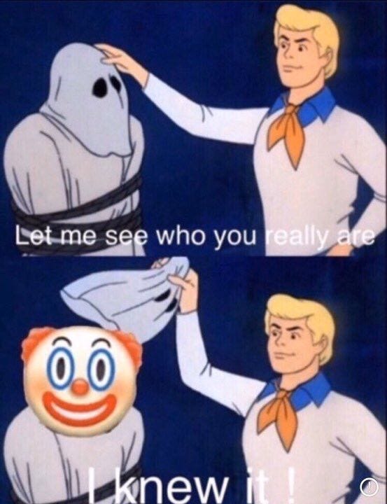 Two panel cartoon, vertical, of Scooby Doo's Fred and a person dressed as a ghost tied up. Caption in first panel: Let me see who you really are. Second panel, Fred pulls off ghost's sheet and underneath is a clown emoji. Fred says I knew it!