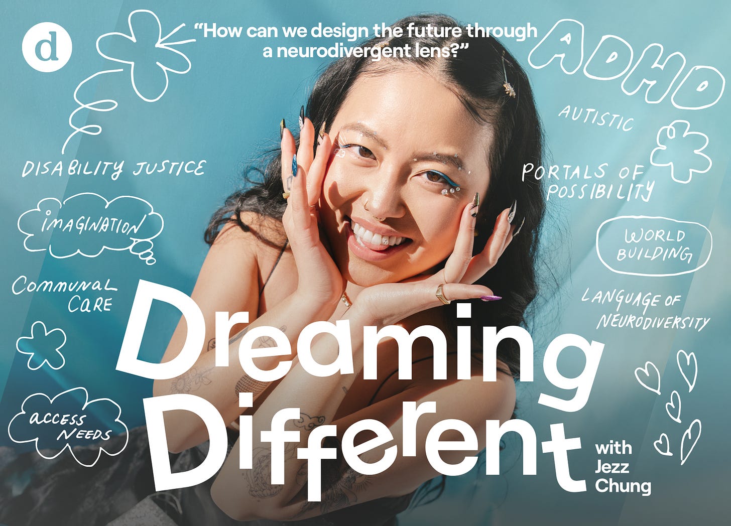 Cover art for the audio series features Jezz Chung, an Asian person with tattoos and long black hair, smiling with their hands framing their face in a playful gesture. At the bottom is bold white text that reads: Dreaming Different with Jezz Chung. Floating around Jezz’s face are topics from the intro episode in handwritten type: language of neurodiversity, imagination, disability justice, ADHD, autistic, portals of possibility, world building.