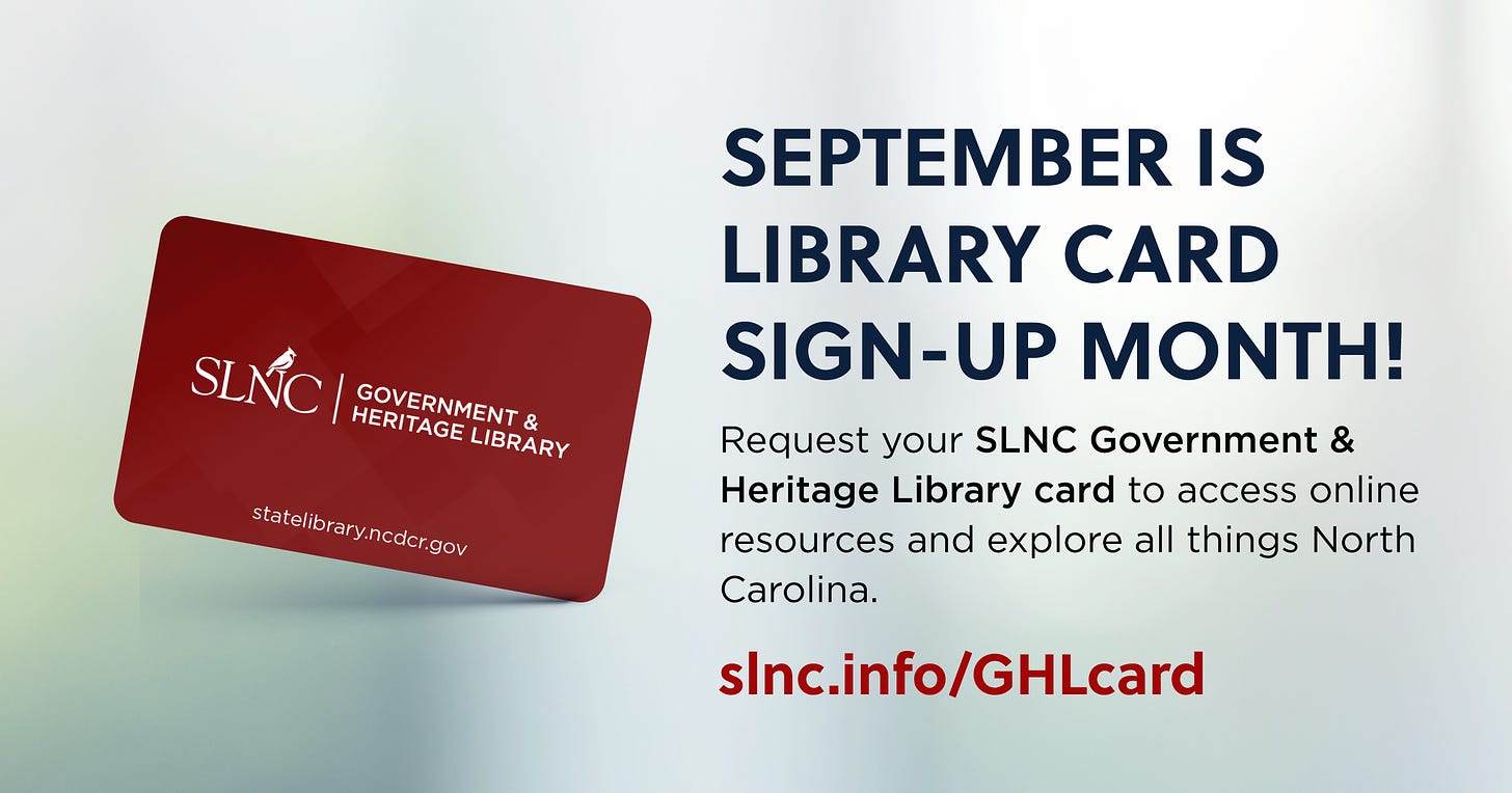 Image of a SLNC Government & Heritage Library card. Text says" September is Library Card Sign-up Month! Request your SLNC Government& Heritage Library card to access online resources and explore all things North Carolina.   https://slnc.info/GHLcard