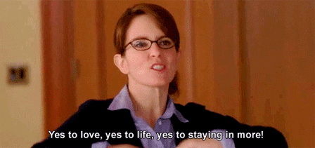 Liz Lemon: Yes to love, yes to life, yes to staying in more! 