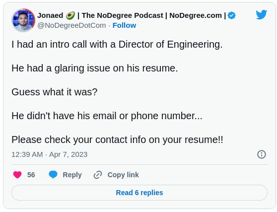 Jonaed 🥑 | The NoDegree Podcast | NoDegree.com | @NoDegreeDotCom I had an intro call with a Director of Engineering.   He had a glaring issue on his resume.  Guess what it was?  He didn't have his email or phone number...  Please check your contact info on your resume!!