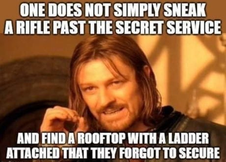 LOTR Boromir making OK sign with hand saying "One does not sneak a rifle past the secret service and find a rooftop with a ladder attached that they forgot to secure"