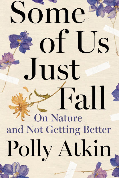 Some of Us Just Fall: On Nature and Not Getting Better by Polly Atkin with pressed flowers on a beige background