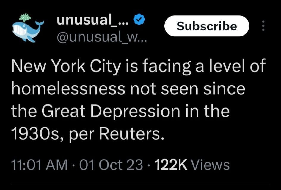 May be an image of text that says 'unusual_... @unusual W... Subscribe New York City is facing a level of homelessness not seen since the Great Depression in the 1930s, per Reuters. 11:01 AM 01 Oct 23 122K Views'