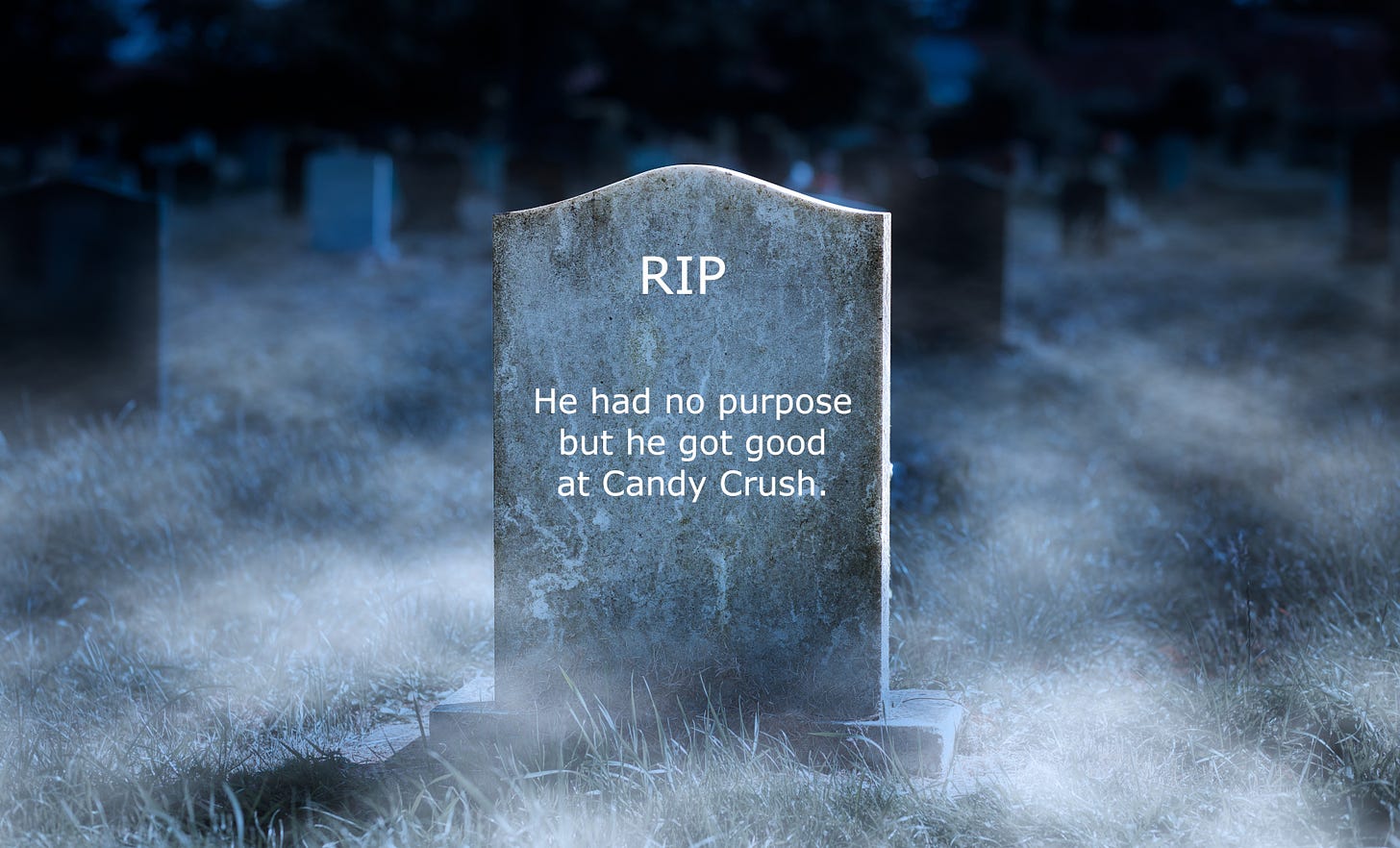 A tombstone with "He had no purpose but got good at Candy Crush" as epitaph.