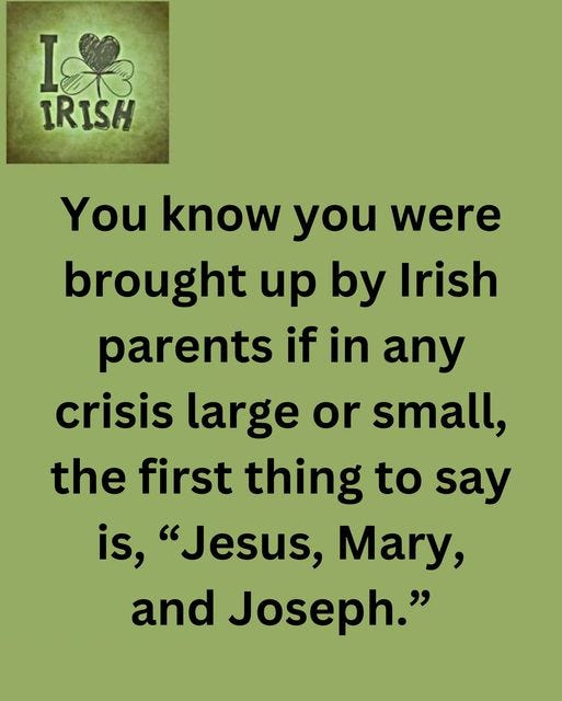 May be an image of text that says "I& IRISH You know you were brought up by Irish parents if in any crisis large or small, the first thing to say is, "Jesus, Mary, and Joseph.""