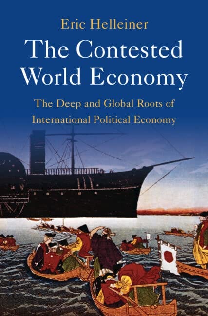 The Contested World Economy: The Deep and Global Roots of International Political Economy by [Eric Helleiner]
