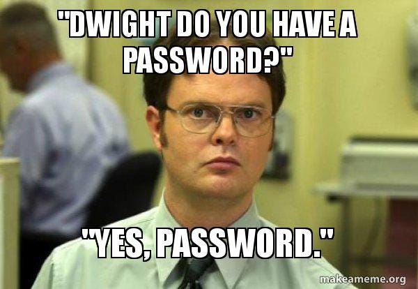 Dwight do you have a password?" "Yes, Password." - Schrute ...