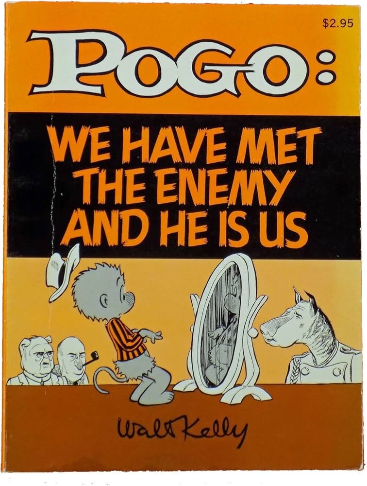 Pogo: We Have Met the Enemy and He Is Us