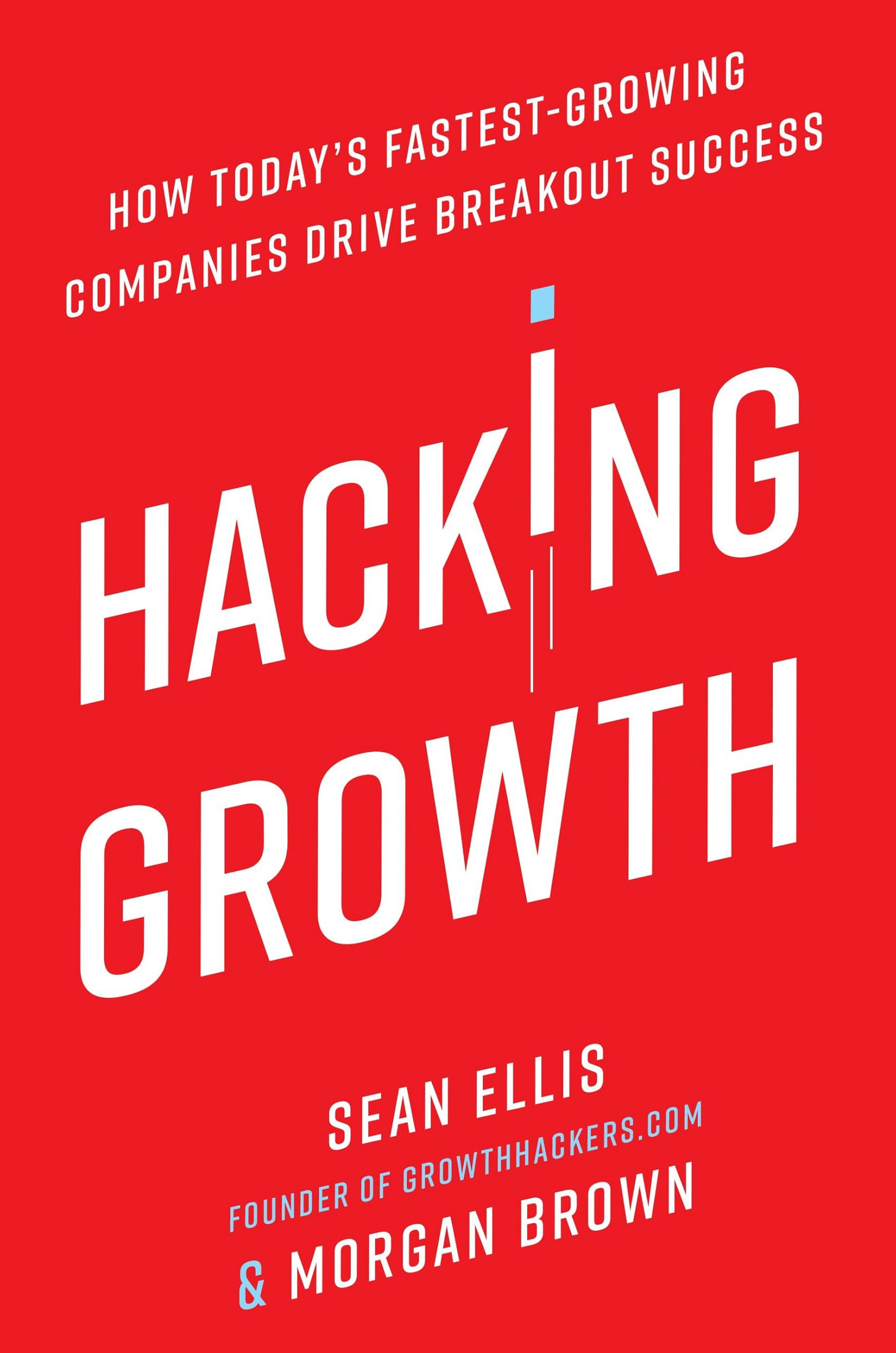 Hacking Growth: How Today's Fastest-Growing Companies Drive Breakout  Success: Ellis, Sean, Brown, Morgan: 9780451497215: Amazon.com: Books