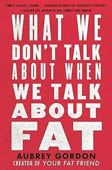 Amazon.com: What We Don't Talk About When We Talk About Fat: 9780807041307:  Gordon, Aubrey: Books