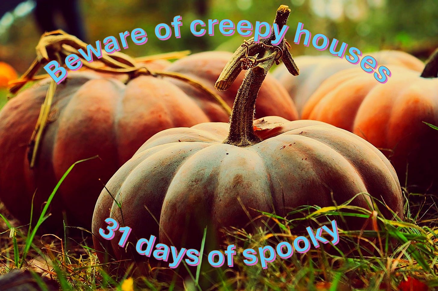 Pumpkins in grass with "Beware of Creepy Houses" written across the top and "31 days of spooky" written across the bottom