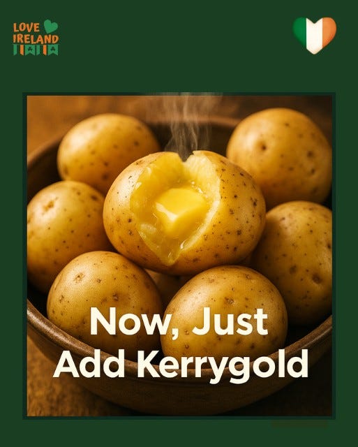 May be an image of text that says "LOVE IRELAND 四肉 Now, Just Add Kerrygold"