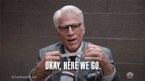 Michael on The Good Place: Okay, here we go.