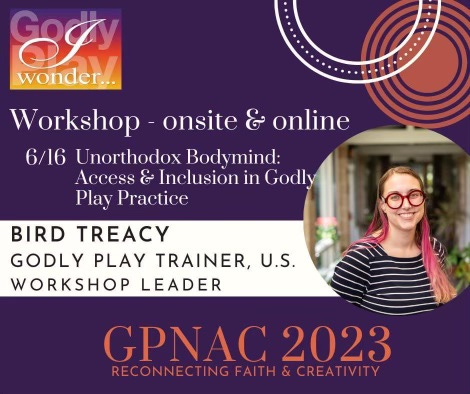 Workshop announcement for the Godly Play North American Conference. It reads Workshop - onsite and online. 6/16 Unorthodox Body Minds: Access & Inclusion in Godly Play Practice. Bird Treacy, Godly Play Trainer US, with a picture of Bird, a white woman with brown and pink hair and big round red glasses.