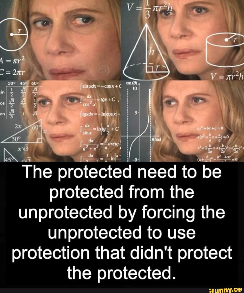 Vs The protected need to be protected from the unprotected by forcing the unprotected to use protection that didn't protect the protected.