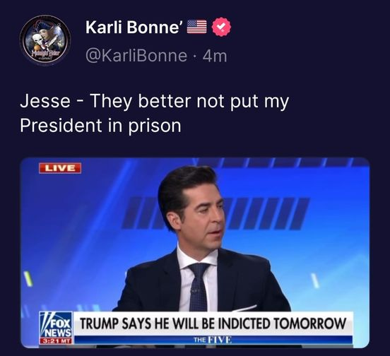 May be an image of 1 person and text that says 'FidEr Karli Bonne' @KarliBonne 4m Jesse- They better not put my President in prison LIVE WIII VFOX FOX TRUMP SAYS He WILL BE INDICTED TOMORROW NEWS 3:21MT MT THE'