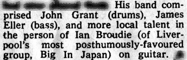 Clip from a review. The text reads: “His band comprised John Grant (drums), James Eller (bass), and more local talent in the person of Ian Broudie (of Liverpool's most posthumously-favoured group, Big In Japan) on guitar.”