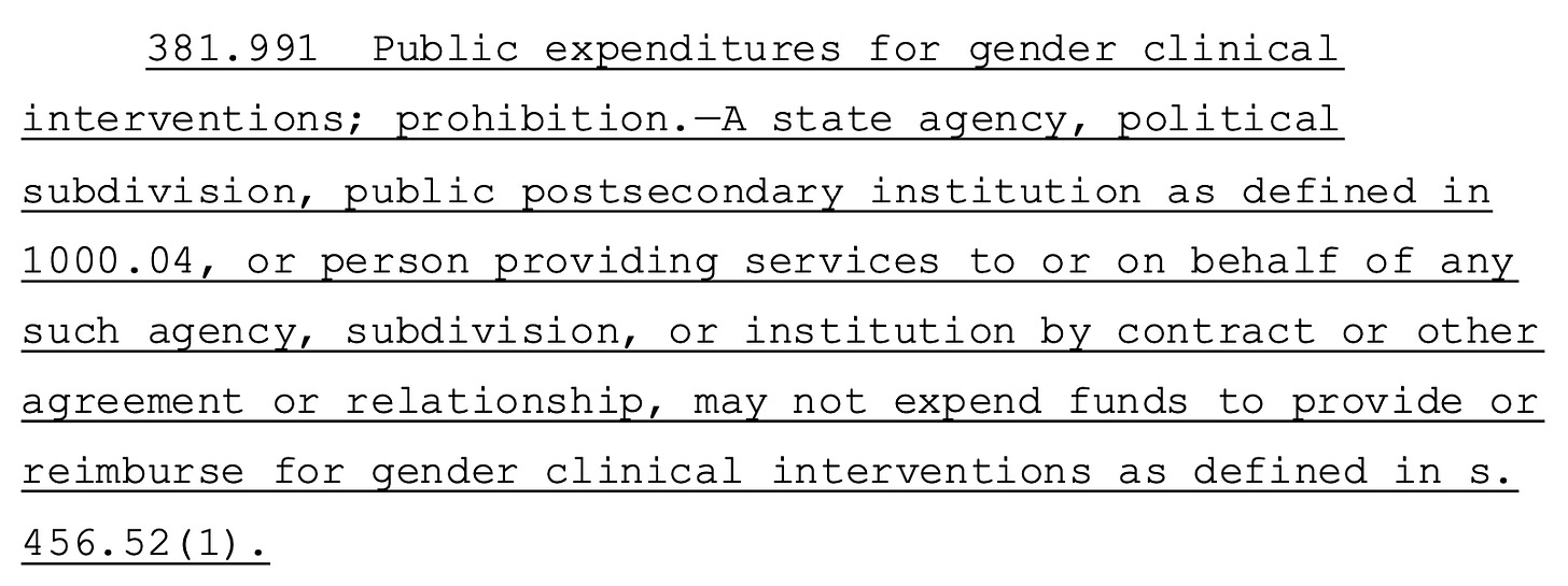 381.991 Public expenditures for gender clinical 53 interventions; prohibition.—A state agency, political 54 subdivision, public postsecondary institution as defined in 55 1000.04, or person providing services to or on behalf of any 56 such agency, subdivision, or institution by contract or other 57 agreement or relationship, may not expend funds to provide or 58 reimburse for gender clinical interventions as defined in s. 59 456.52(1).