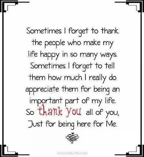 Sometimes I forget to thank the people who make my life happy in so many ways. Sometimes I forget to tell them how much I really do appreciate them for being an important part of my life. so THANK YOU all of you, Just for being here for me.