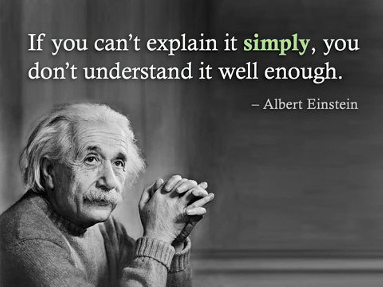 If you can't explain it simply, you don't understand it well ...