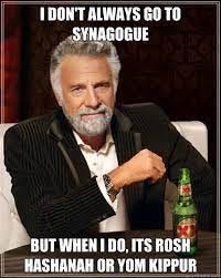 I don't always go to Synagogue BUT WHEN I DO, Its Rosh Hashanah or Yom  Kippur - Dos Equis man - quickmeme