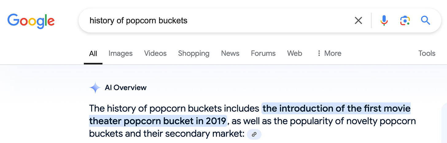 Screenshot of Google Search Results for “History of Popcorn Buckets”: AI OVerview: The history of popcorn buckets includes the introduction of the first movie theater popcorn bucket in 2019, as well as the popularity of novelty popcorn buckets and their secondary market. 