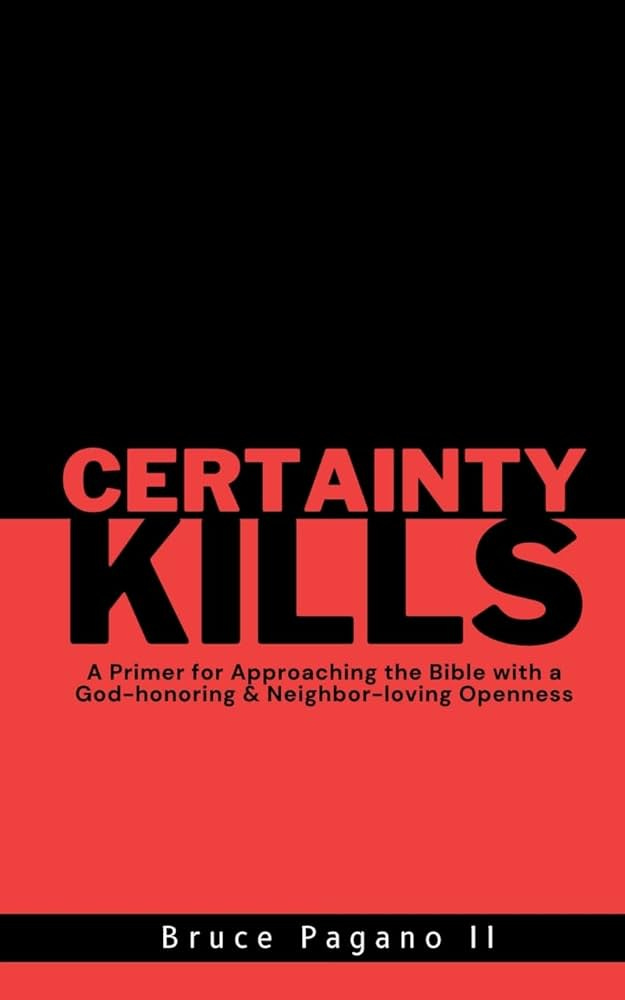 Certainty Kills: A Primer for Approaching the Bible with a God-Honoring &  Neighbor-loving Openness