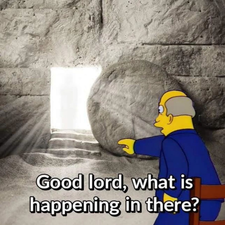 Supernintendo Chalmers pointing at an empty tomb with the rock rolled away and saying "Good lord, what is happening in there?"