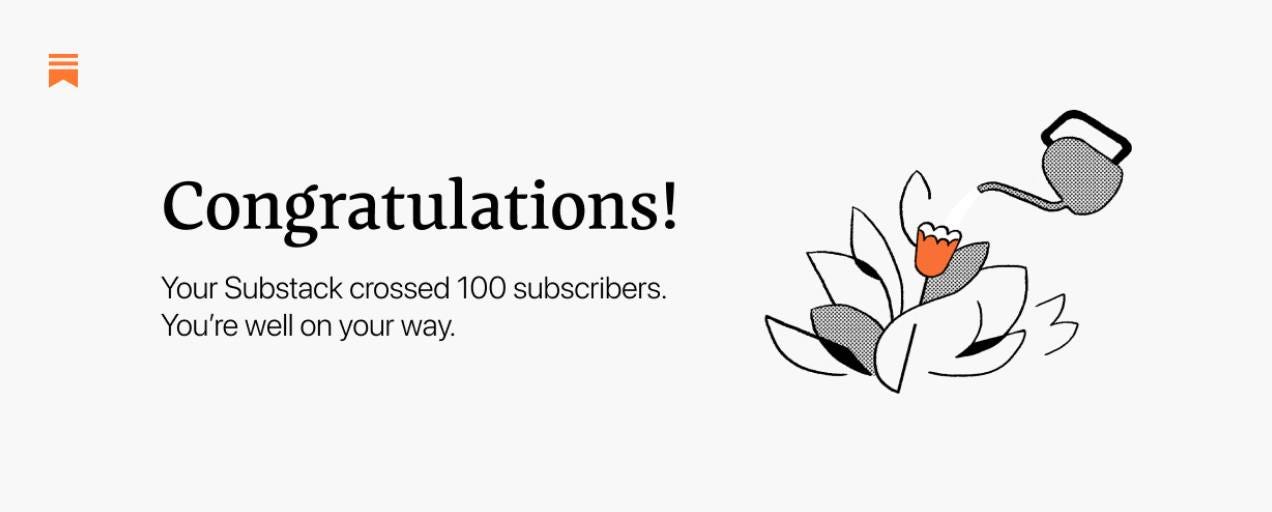 Peut être un dessin de texte : « Congratulations! Your Substack crossed 100 subscribers. You're well on your way. »