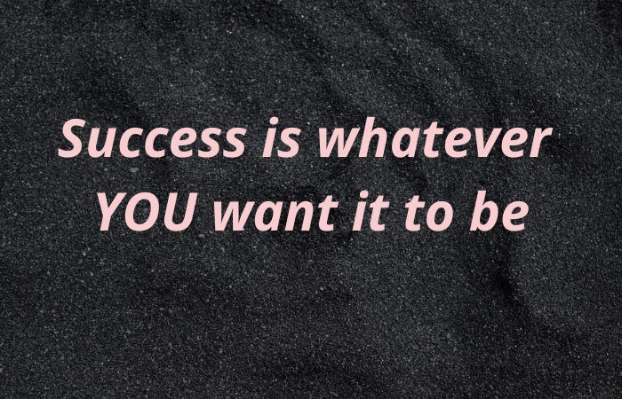 Success is whatever you want it to be.