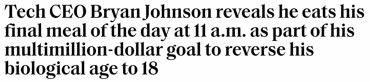 Headline that reads "Tech CEO Bryan Johnson reveals he eats his final meal of the day at 11 a.m. as part of his multimillion-dollar goal to reverse his biological age to 18"