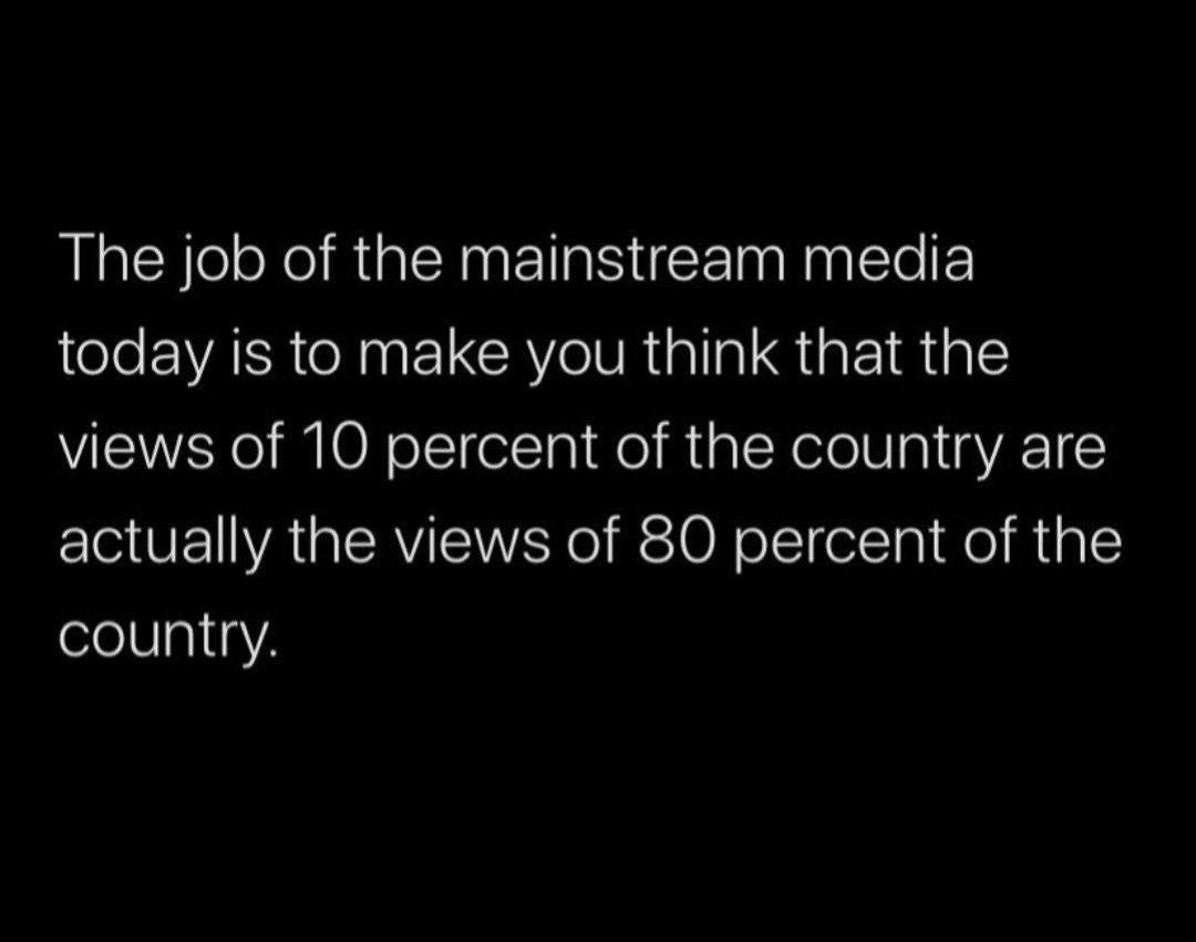 May be a graphic of television and text that says 'The job of the mainstream media today is to make you think that the views of 10 percent of the country are actually the views of 80 percent of the country.'