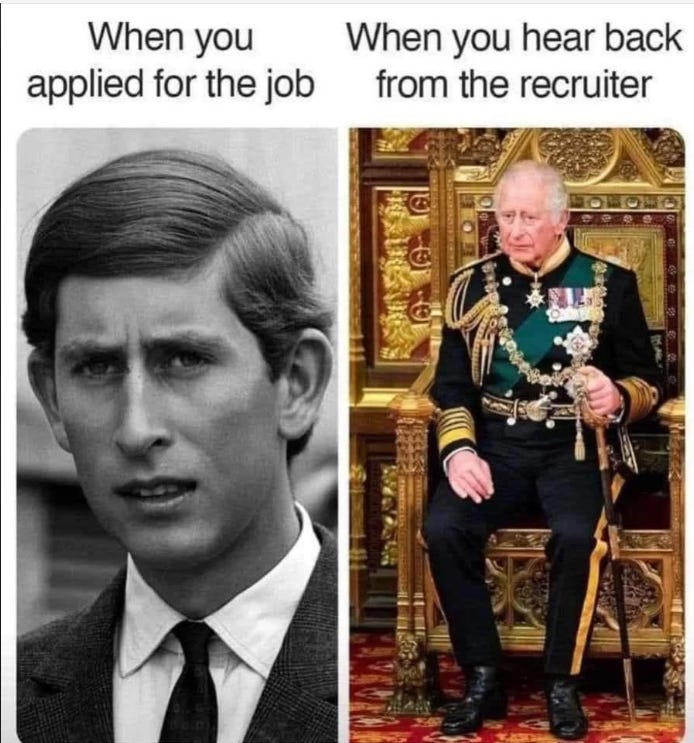 Image of a meme. On the left side there's a photo of a young Prince Charles with "when you applied for the job". On the right there's a photo of elderly King Charles with "when you hear back from the recruiter"